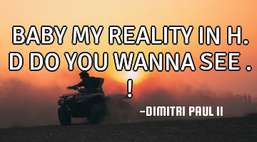 BABY MY REALITY IN H.D DO YOU WANNA SEE .!