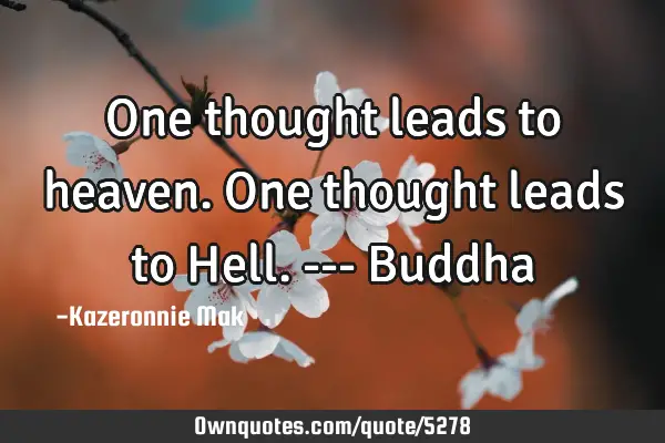 One thought leads to heaven. One thought leads to Hell. --- B
