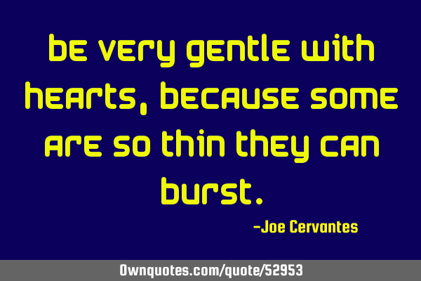 Be very gentle with hearts, because some are so thin they can