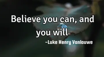 Believe you can, and you will