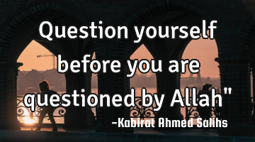 Question yourself before you are questioned by Allah"
