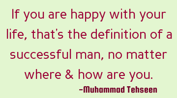 If you are happy with your life, that