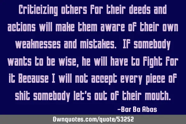 Criticizing others for their deeds and actions will make them aware of their own weaknesses and