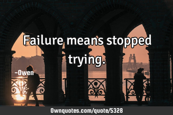 Failure means stopped