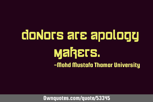 • Donors are apology