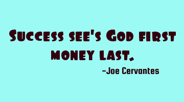 Success sees God first, money