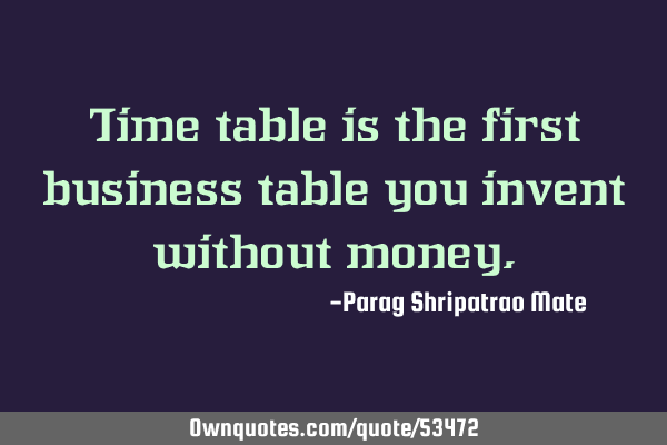 Time table is the first business table you invent without