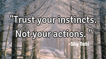 "Trust your instincts. Not your actions."