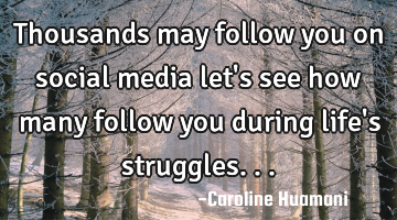 Thousands may follow you on social media let