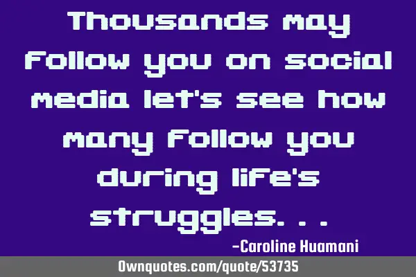 Thousands may follow you on social media let