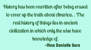 history has been rewritten after being erased to cover up the truth about America.. the real