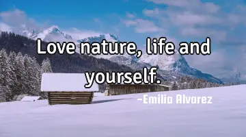Love nature, life and