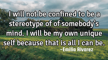 I will not be confined to be a stereotype of of somebody