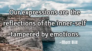 Our expressions are the reflections of the inner-self tampered by