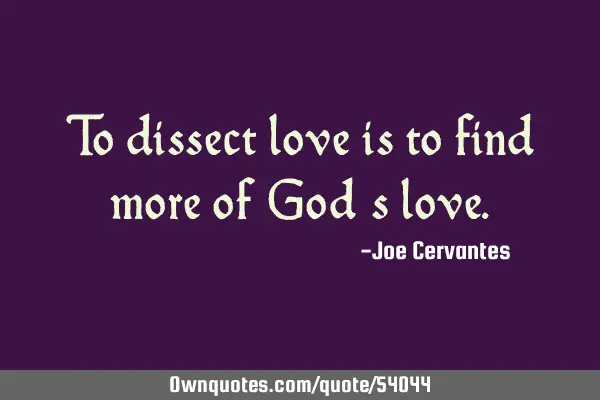 To dissect love is to find more of God
