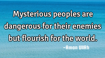 Mysterious peoples are dangerous for their enemies but flourish for the world.