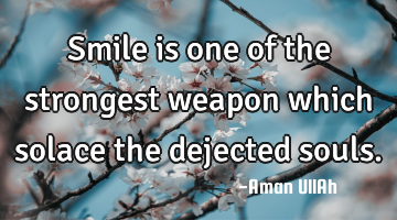 Smile is one of the strongest weapon which solace the dejected souls.