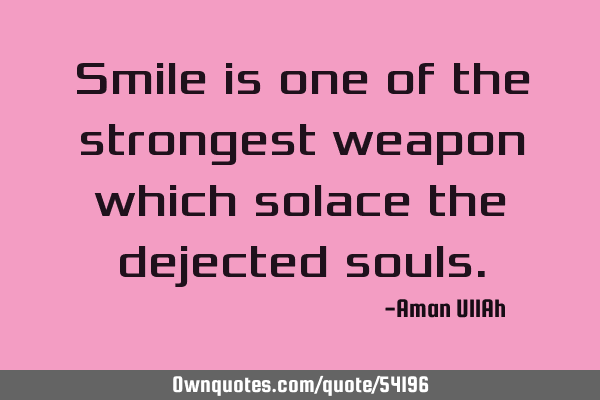 Smile is one of the strongest weapon which solace the dejected