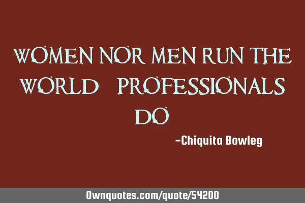 Women nor men run the world - professionals