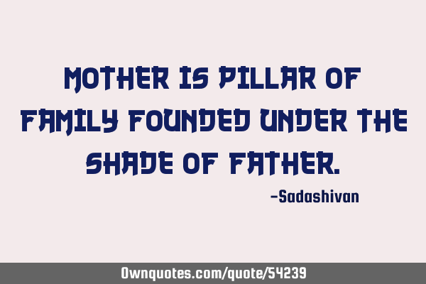 Mother is pillar of family founded under the shade of