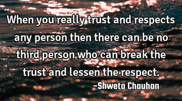 When you really trust and respects any person then there can be no third person who can break the