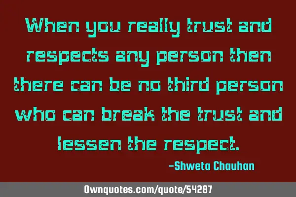 When you really trust and respects any person then there can be no third person who can break the