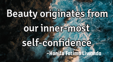 beauty originates from our inner-most self-