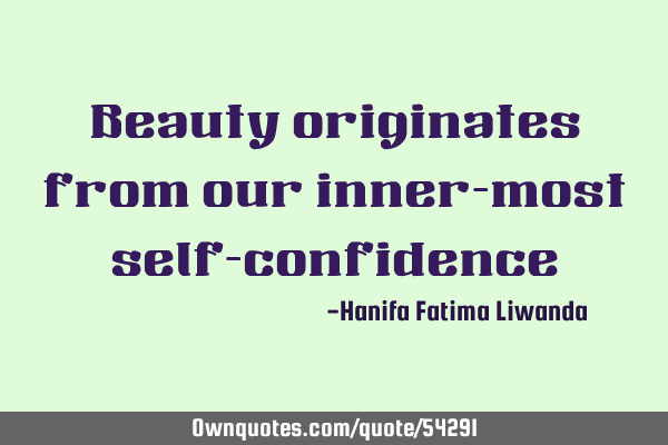Beauty originates from our inner-most self-