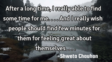 After a long time,I really able to find some time for me.... And I really wish people should find
