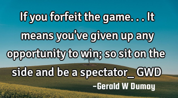 If you forfeit the game...it means you