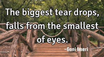 The biggest tear drops, falls from the smallest of eyes.