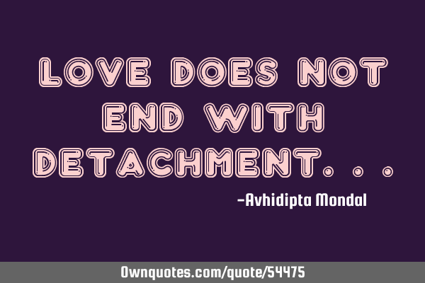 Love does not end with