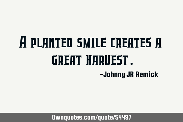 A planted smile creates a great