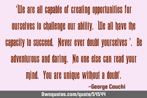 ‘We are all capable of creating opportunities for ourselves to challenge our ability. We all have