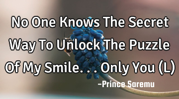 No One Knows The Secret Way To Unlock The Puzzle Of My Smile...Only You (L)