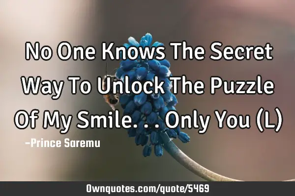 No One Knows The Secret Way To Unlock The Puzzle Of My Smile...Only You (L)