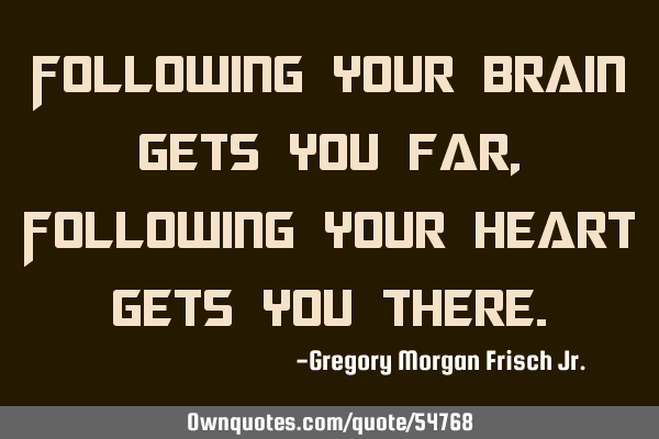 Following your brain gets you far, Following your heart gets you