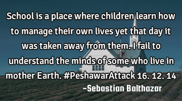 School is a place where children learn how to manage their own lives yet that day it was taken away