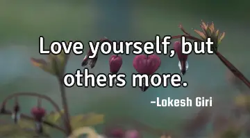 Love yourself, but others