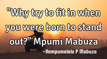 "Why try to fit in when you were born to stand out?" Mpumi Mabuza