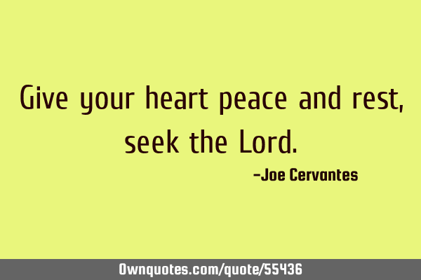Give your heart peace and rest, seek the L