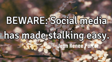 BEWARE: Social media has made stalking easy.