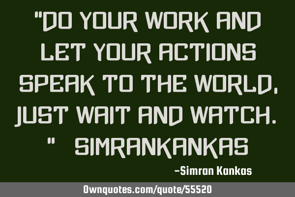 "Do your work and let your actions speak to the world, JUST WAIT AND WATCH." #SimranK