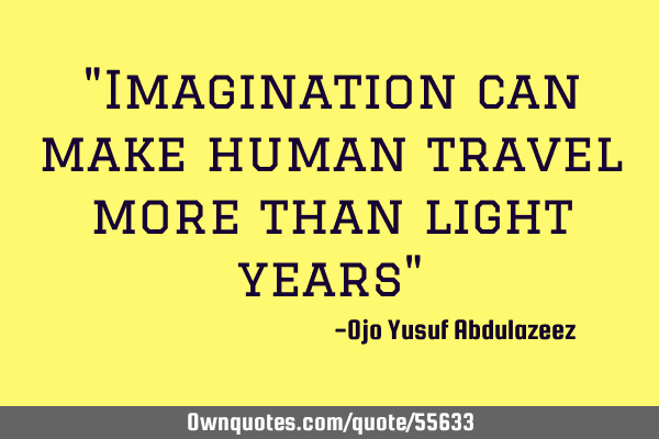 "Imagination can make human travel more than light years"