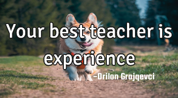 Your best teacher is experience