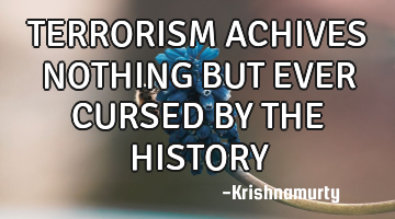 TERRORISM ACHIVES NOTHING BUT EVER CURSED BY THE HISTORY