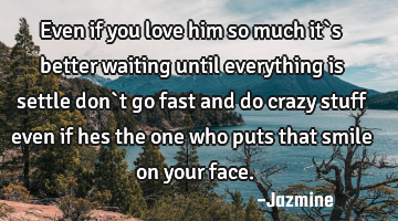 Even if you love him so much it`s better waiting until everything is settle don`t go fast and do
