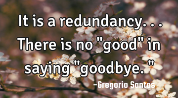 It is a redundancy... There is no "good" in saying "goodbye."