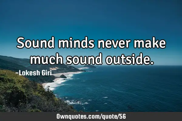 Sound minds never make much sound