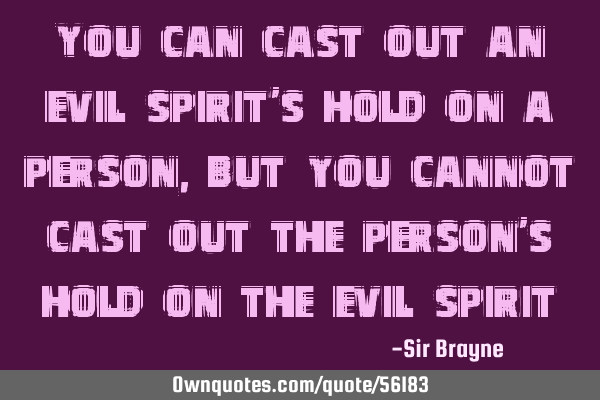 You can cast out an evil spirit